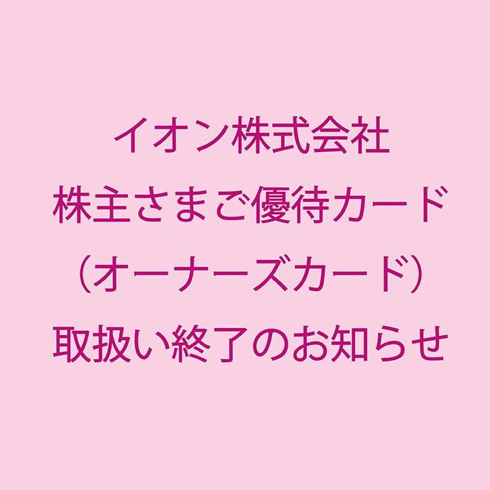 イオン株式会社　株主さまご優待カード（オーナーズカード）取扱い終了のお知らせ